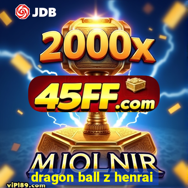 dragon ball z henrai